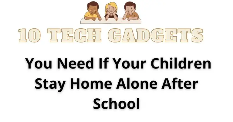 10 Tech Devices You Need If Your Children Stay Home Alone After School