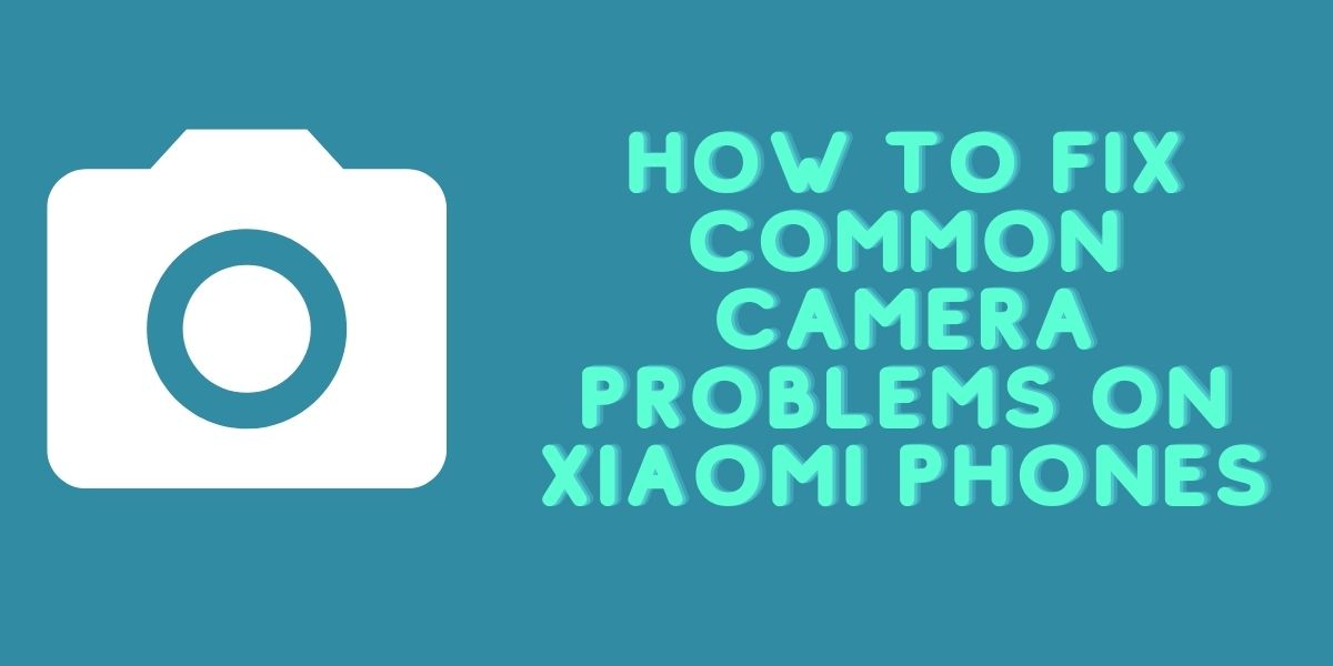 How to Fix Common Camera Problems on Xiaomi Phones