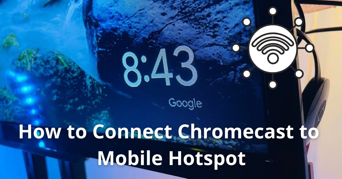 How to Use Chromecast without Wi Fi mobile hotspot