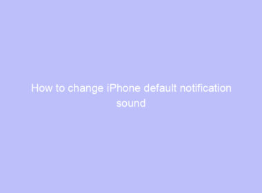 how to change iphone default notification sound in ios 17 0 3 2022