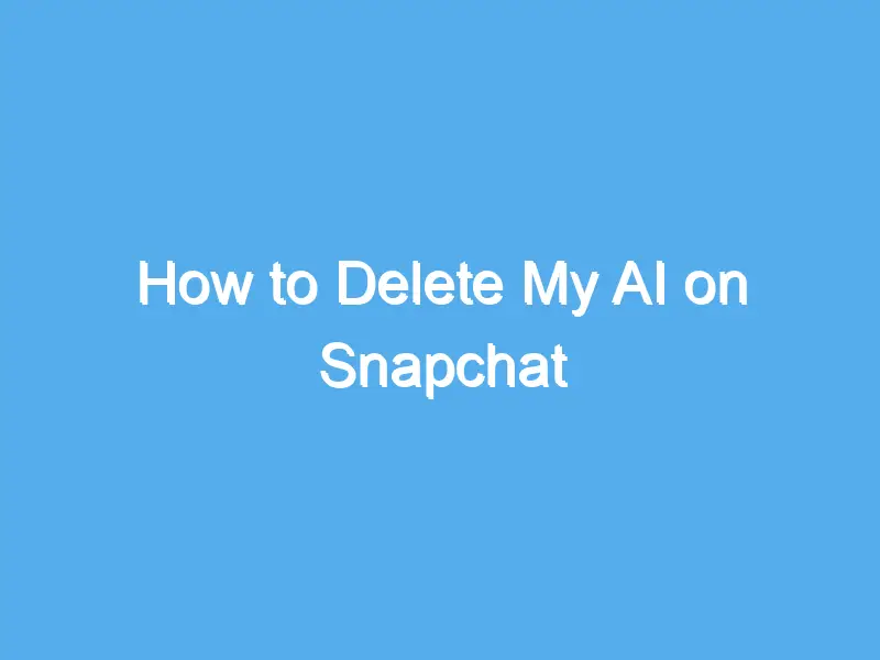 how to delete my ai on snapchat 2049