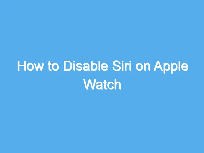 how to disable siri on apple watch 2053