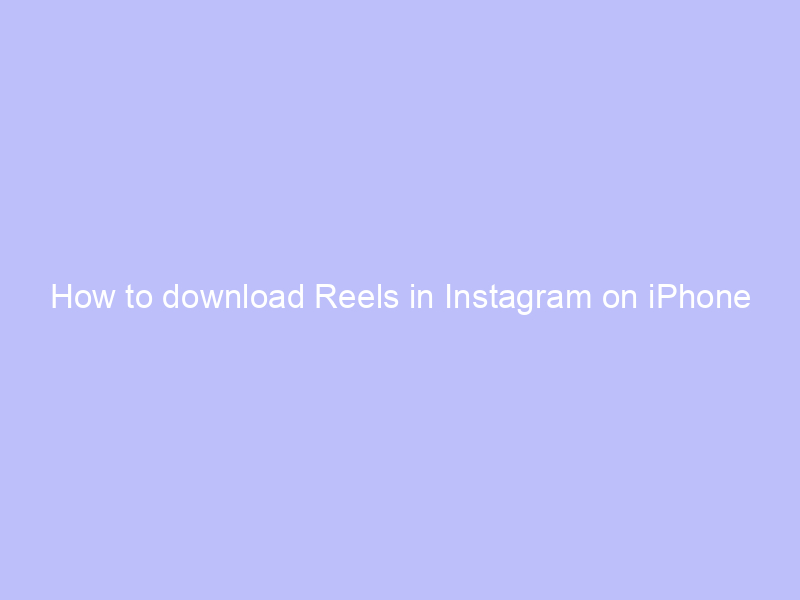 how to download reels in instagram on iphone 2025
