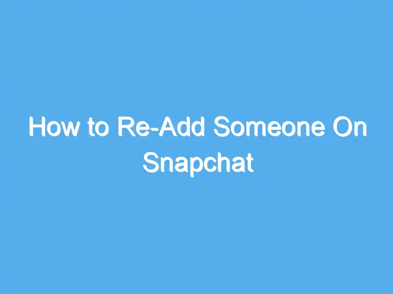 how to re add someone on snapchat 2089 1