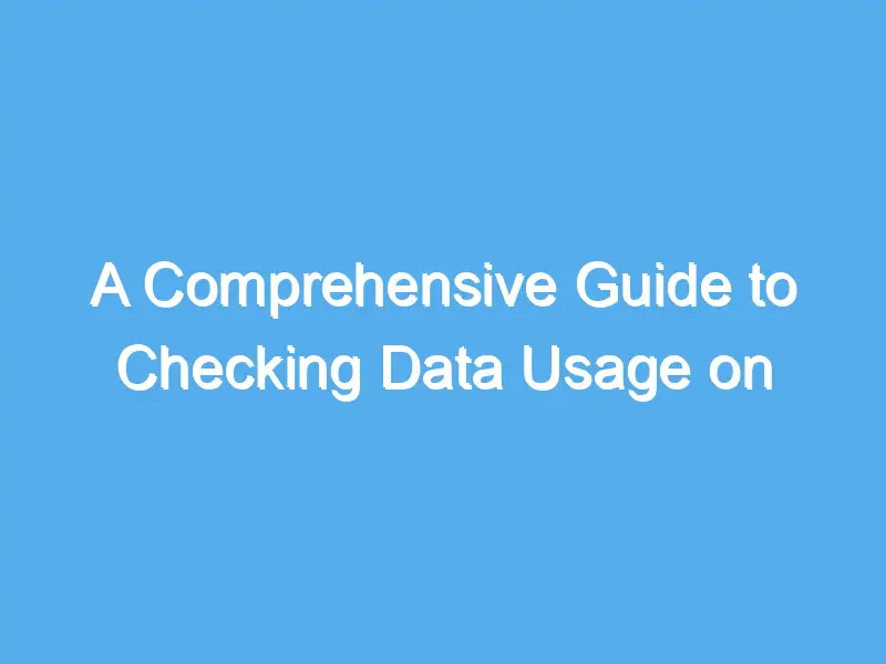 a comprehensive guide to checking data usage on android 2217