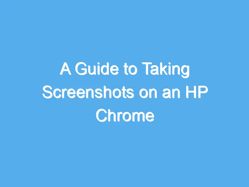 a guide to taking screenshots on an hp chrome laptop 2198