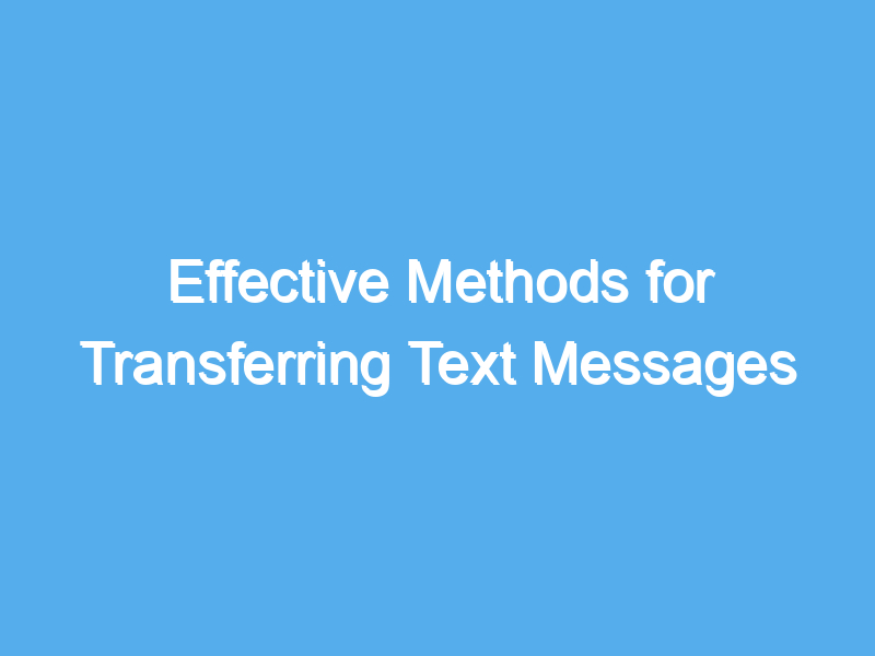 effective methods for transferring text messages from android to android 2213