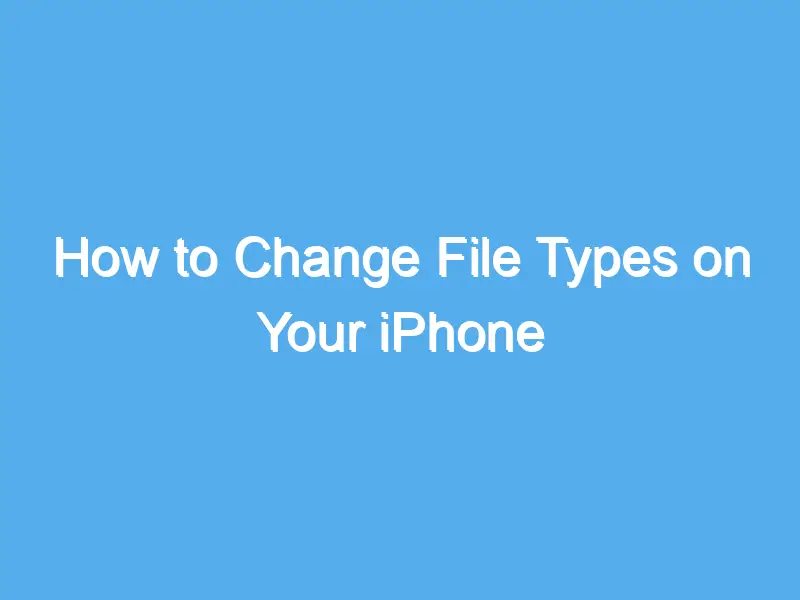 how to change file types on your iphone 2227