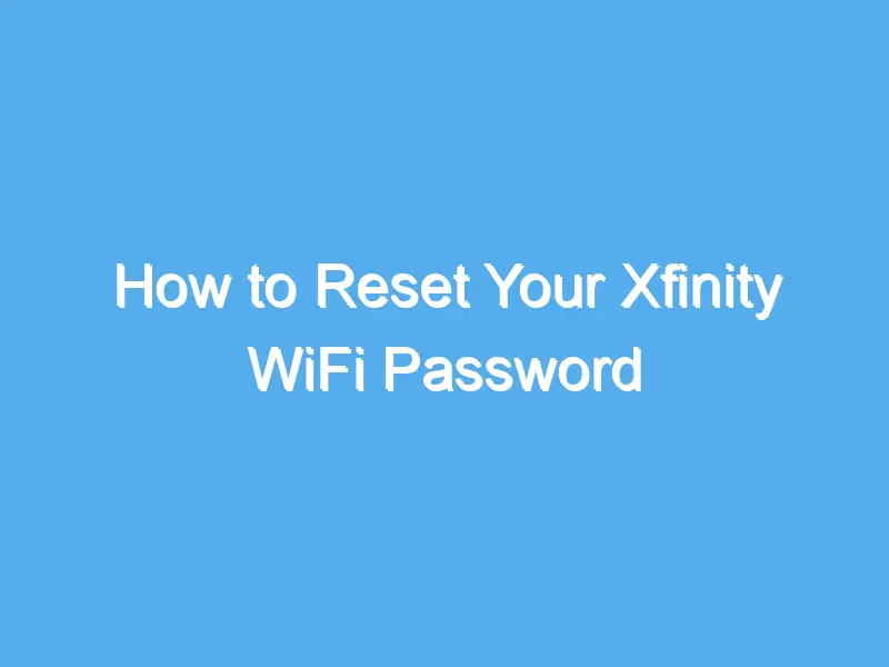 how to reset your xfinity wifi password 2204