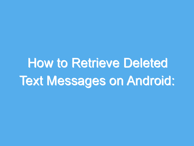 how to retrieve deleted text messages on android 5 effective methods 2215