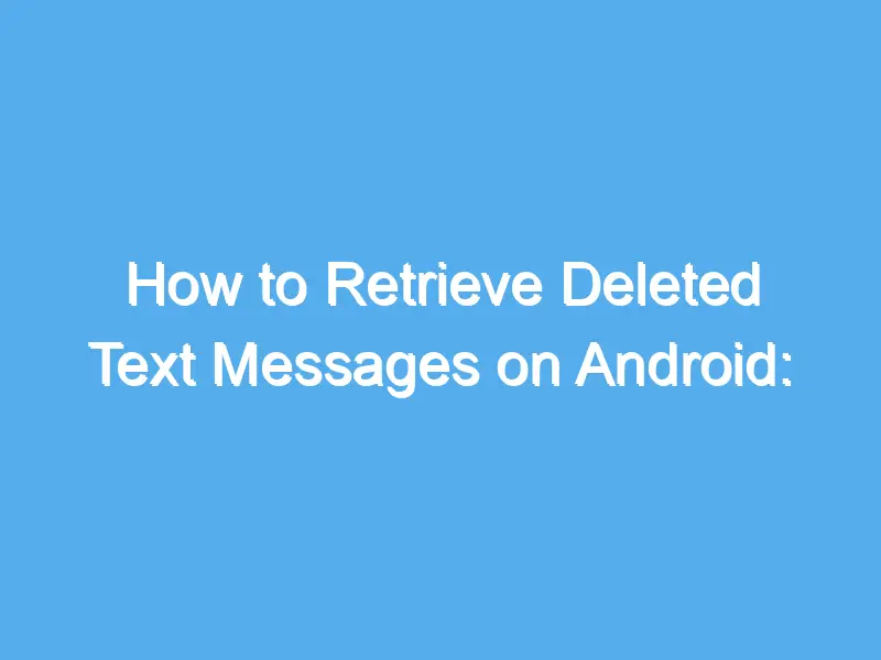 how to retrieve deleted text messages on android 5 effective methods 2215