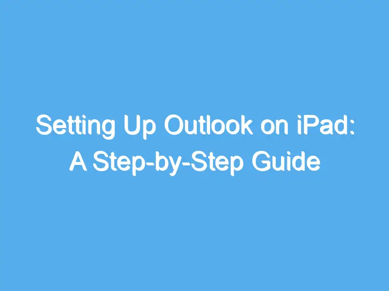 setting up outlook on ipad a step by step guide 2225