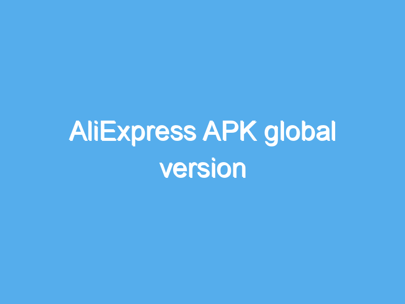 aliexpress apk global version 2455