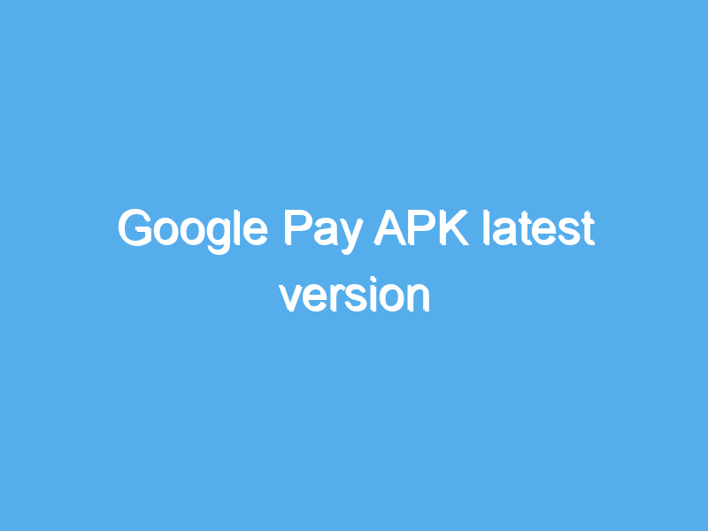 google pay apk latest version 2471